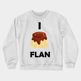 Funny design saying I Flan, Flan Bakery, cute delicious flan cake Crewneck Sweatshirt